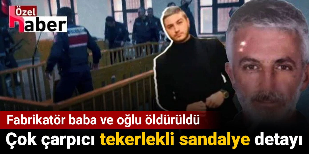 Fabrikatör baba ve oğlu öldürüldü. Çok çarpıcı tekerlekli sandalye detayı