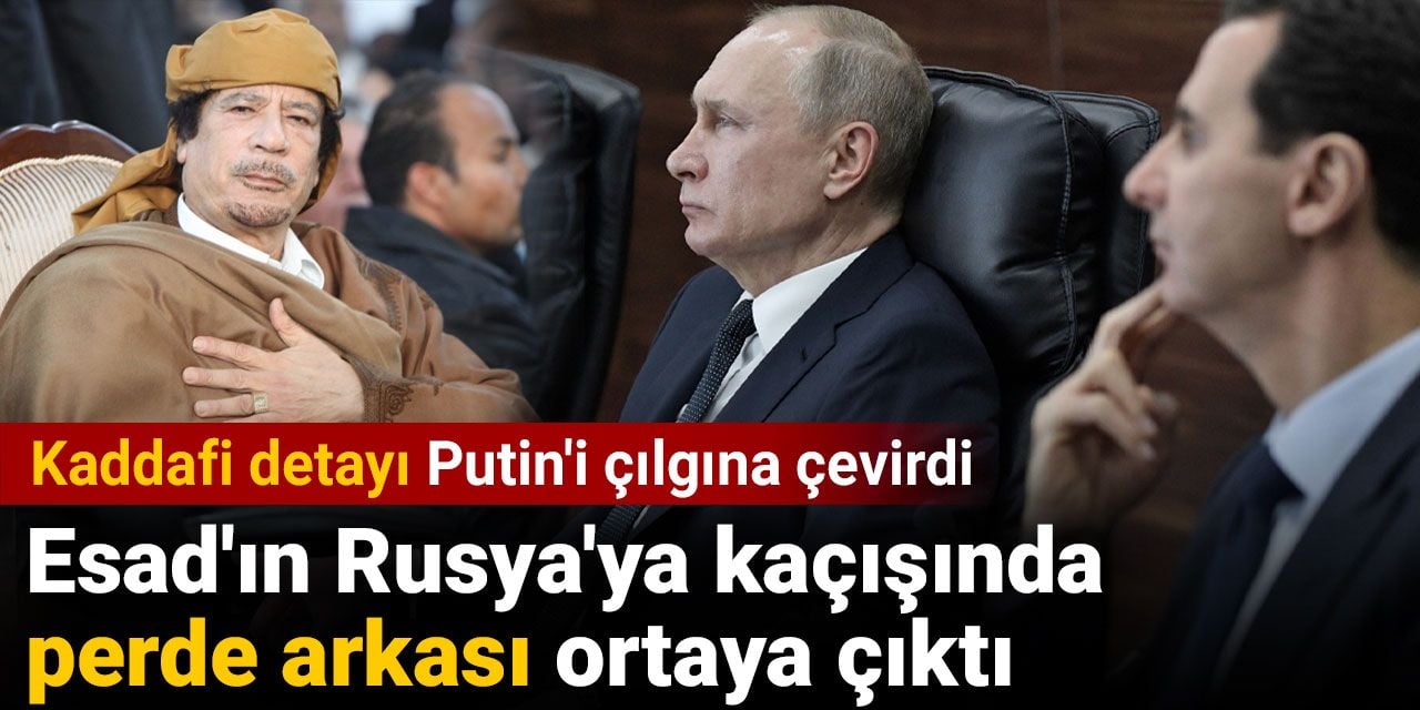 Esad'ın Rusya'ya kaçışında perde arkası ortaya çıktı. Kaddafi detayı Putin'i çılgına çevirdi