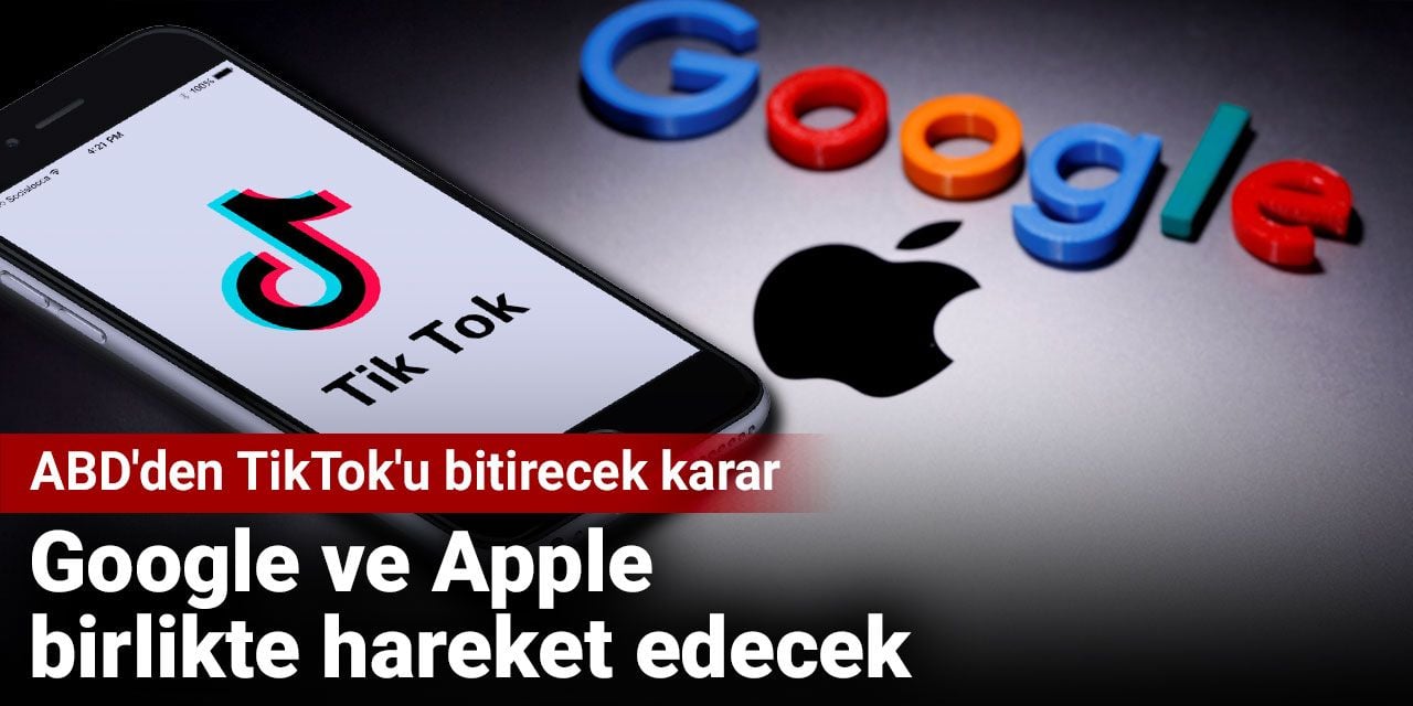 Google ve Apple birlikte hareket edecek. ABD'den TikTok'u bitirecek karar