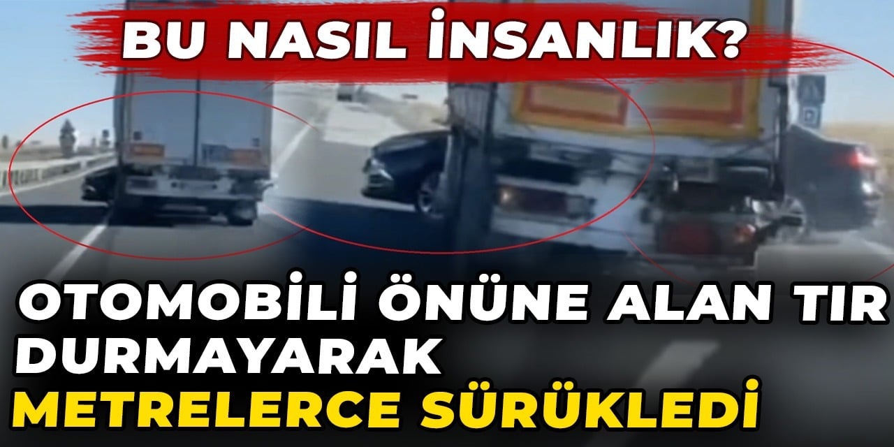 Otomobili önüne alan TIR durmayarak metrelerce sürükledi. Bu nasıl insanlık. Arkadaki otomobildekiler çekti