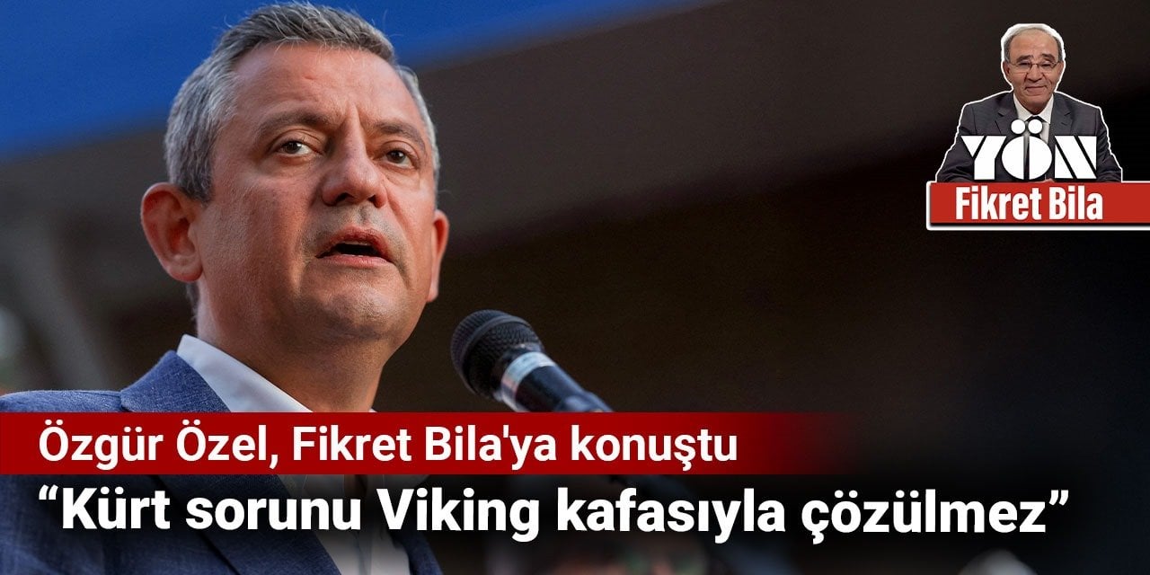 Özgür Özel Fikret Bila'ya konuştu: Kürt sorunu Viking kafasıyla çözülmez