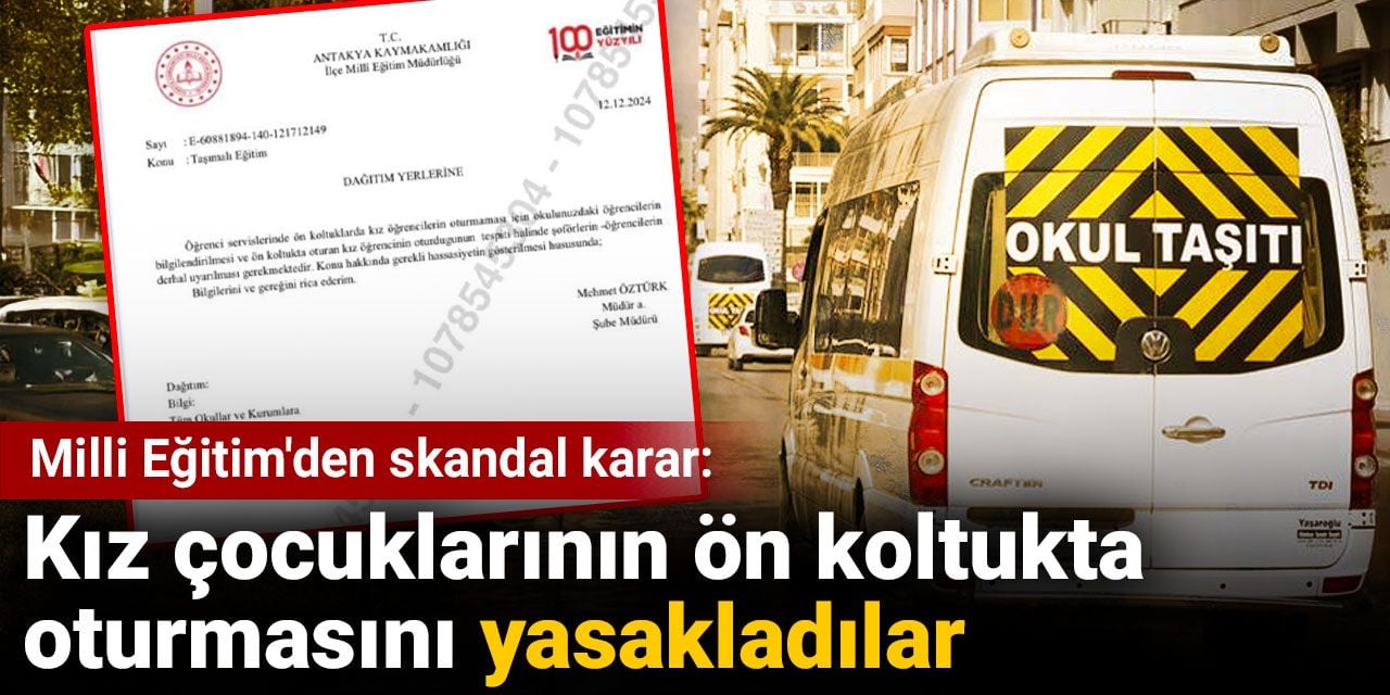 Milli Eğitim'den skandal karar: Kız çocuklarının ön koltukta oturmasını yasakladılar