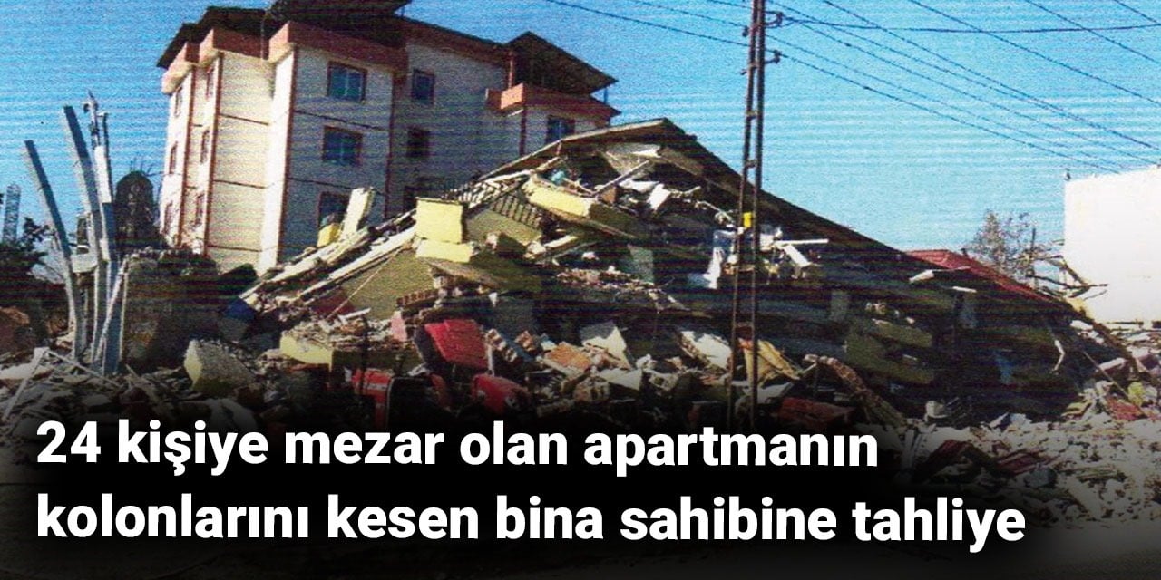 24 kişiye mezar olan apartmanın kolonlarını kesen bina sahibine tahliye