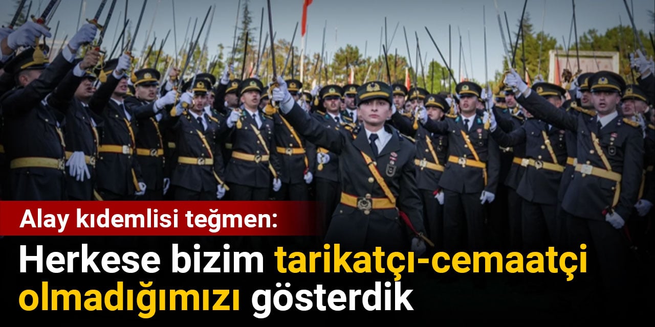 Alay kıdemlisi teğmen: Herkese bizim tarikatçı-cemaatçi olmadığımızı gösterdik