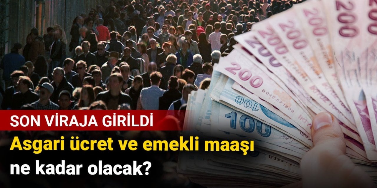 Asgari ücret ve emekli maaşı ne kadar olacak? Son viraja girildi