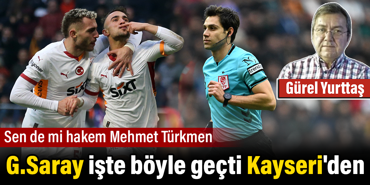 Galatasaray işte böyle geçti Kayseri'den. Sen de mi hakem Mehmet Türkmen