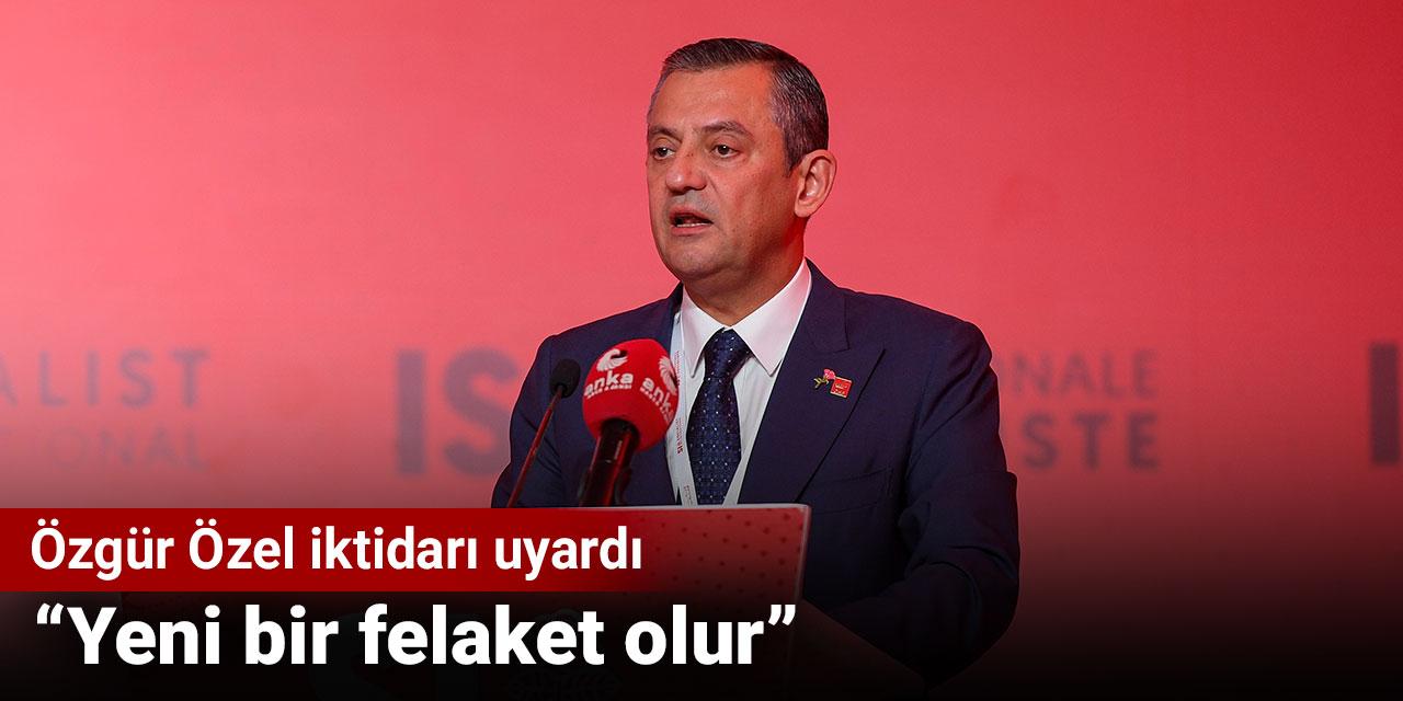 Özgür Özel iktidarı uyardı: Yeni bir felaket olur