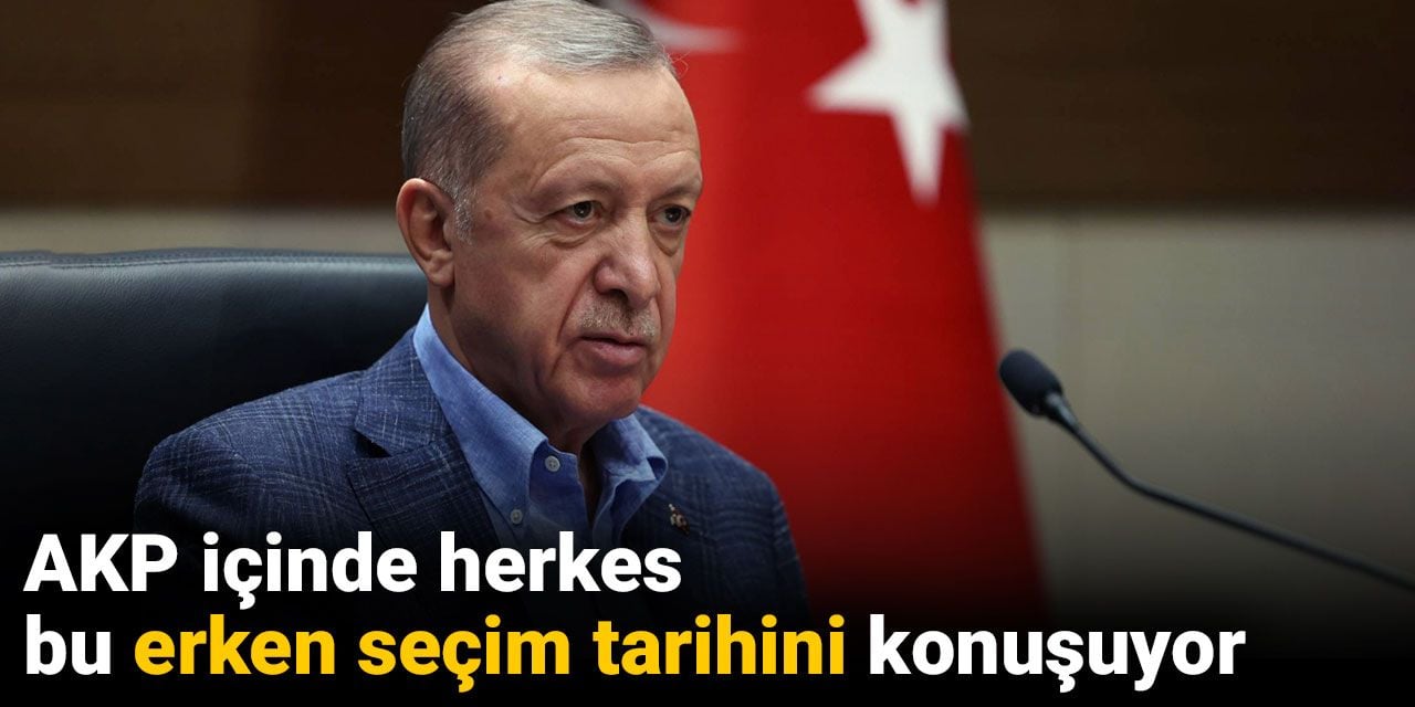 AKP içinde herkes bu erken seçim tarihini konuşuyor