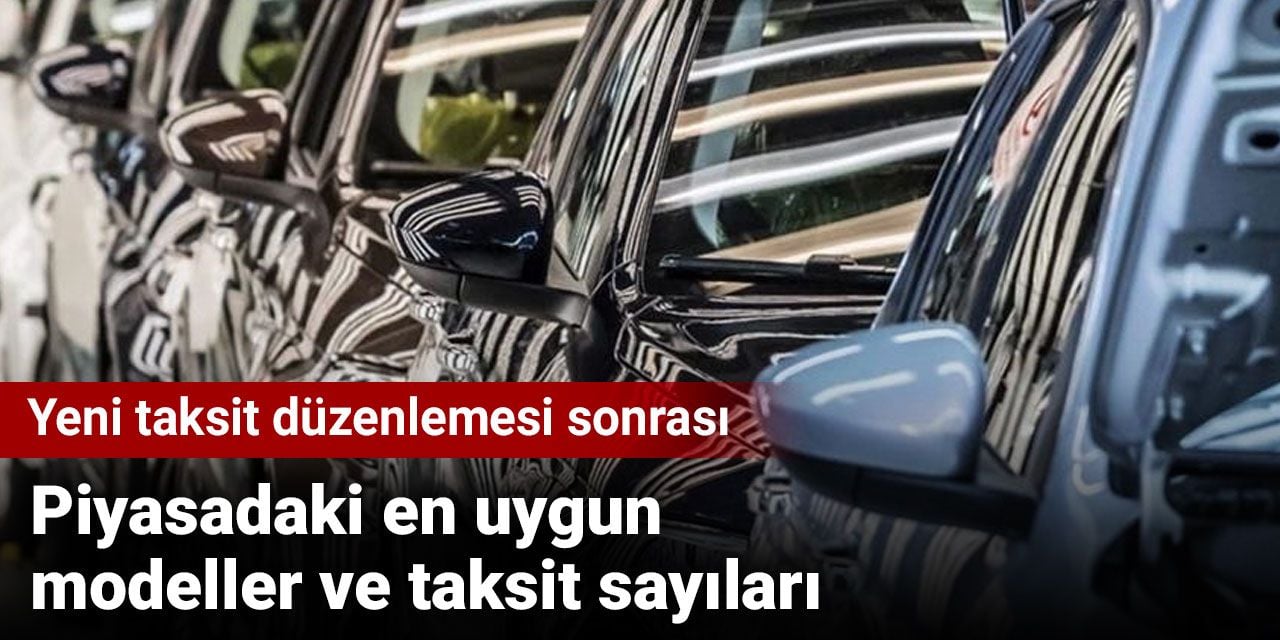 Son taksit düzenlemesiyle tüm markalardaki en uygun otomobiller ve taksit sayıları