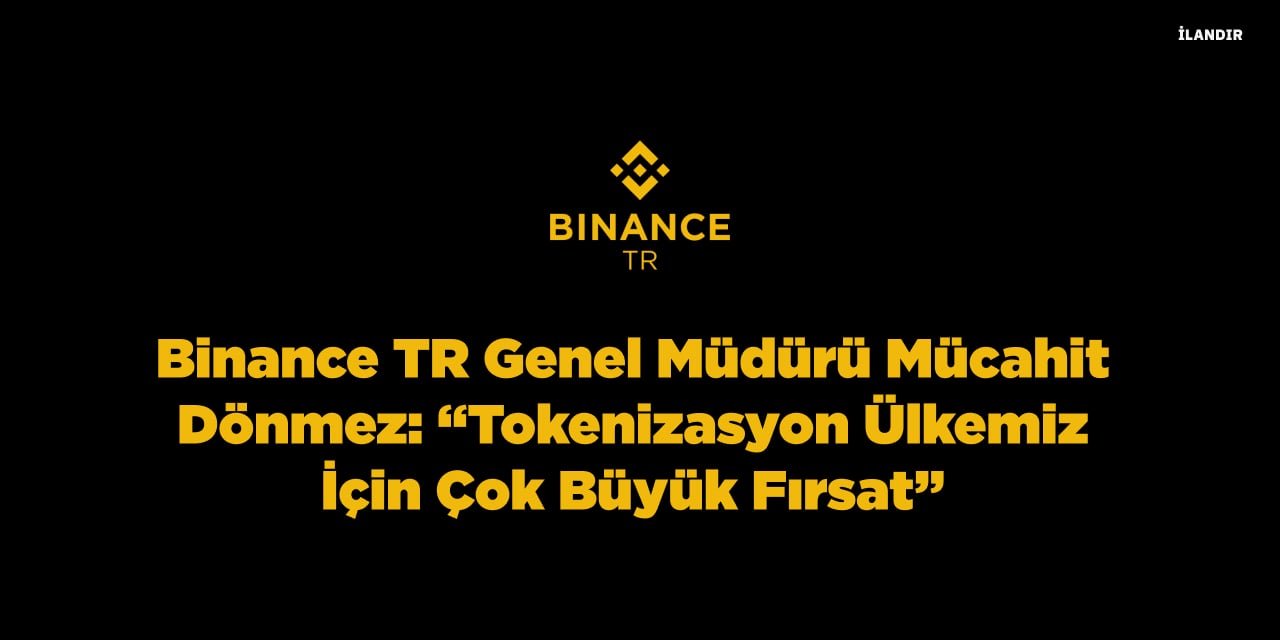 Binance TR Genel Müdürü Mücahit Dönmez: “Tokenizasyon Ülkemiz İçin Çok Büyük Fırsat”