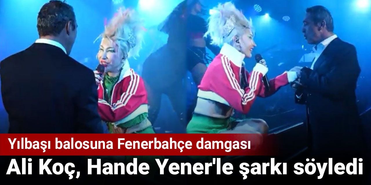 Ali Koç Hande Yener'le şarkı söyledi. Yılbaşı balosuna Fenerbahçe damgası