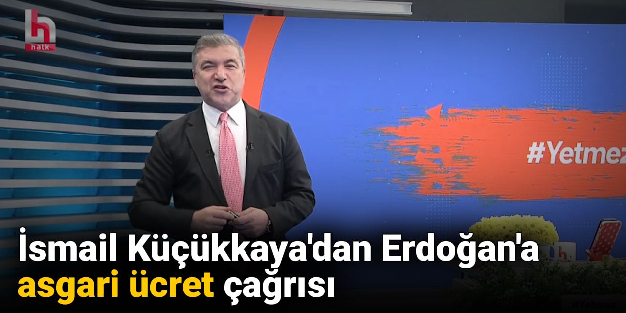 İsmail Küçükkaya'dan Erdoğan'a asgari ücret çağrısı