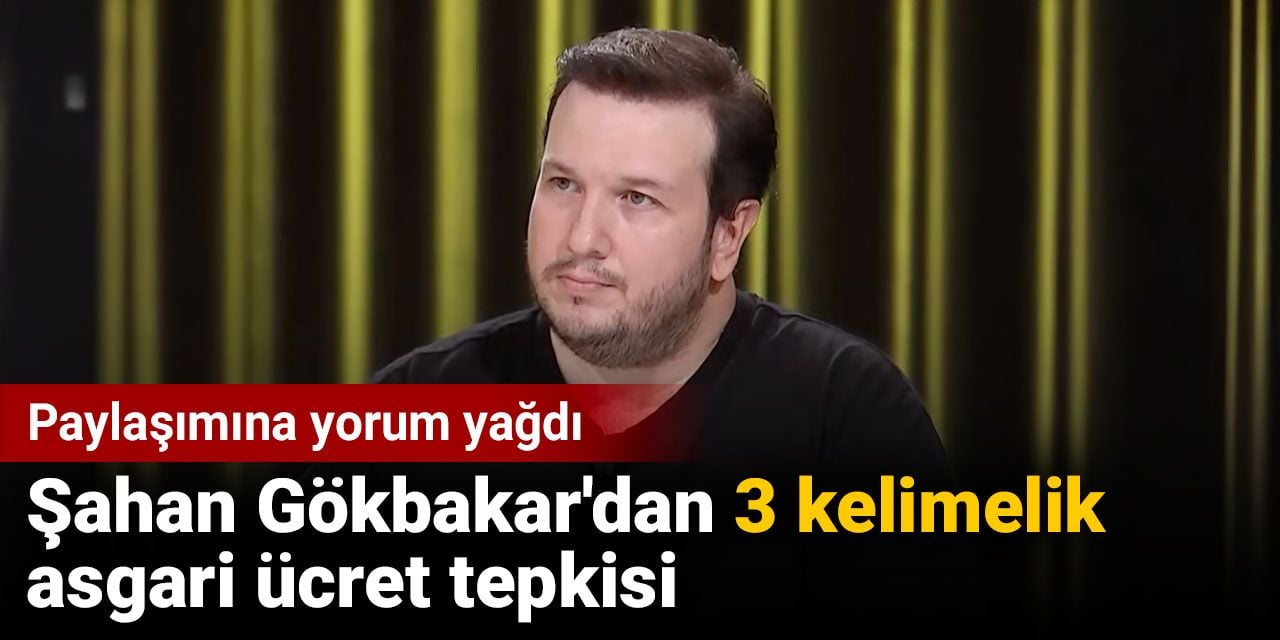 Şahan Gökbakar asgari ücrete 3 kelime ile tepki gösterdi. Paylaşıma yorum yağdı