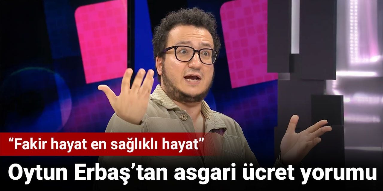 Prof. Dr. Oytun Erbaş’tan asgari ücret yorumu: Fakir hayat en sağlıklı hayat