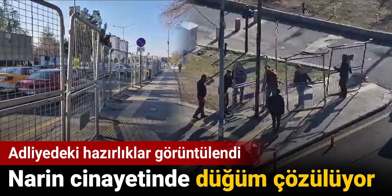 Narin cinayetinde düğüm çözülüyor. Adliyedeki hazırlıklar görüntülendi