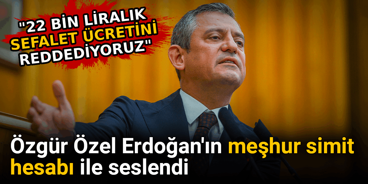 Özgür Özel Erdoğan'a meşhur simit hesabı ile seslendi