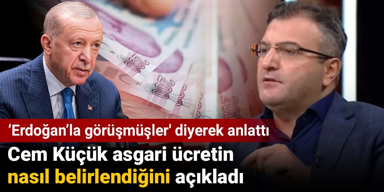 Cem Küçük asgari ücretin nasıl belirlendiğini açıkladı. 'Erdoğan’la görüşmüşler' diyerek anlattı