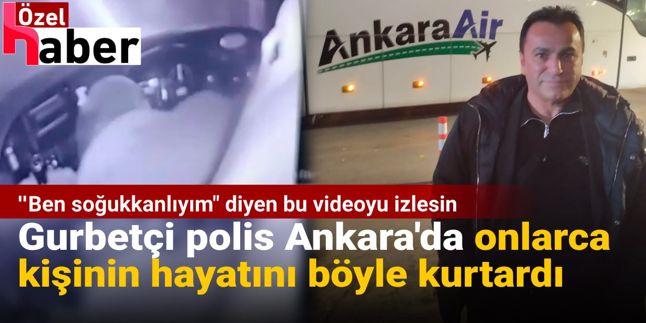 Gurbetçi polis Ankara'da onlarca kişinin hayatını böyle kurtardı! "Ben soğukkanlıyım" diyen bu videoyu izlesin