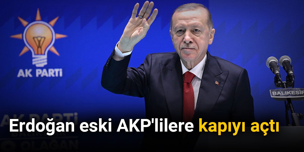 Erdoğan eski AKP'lilere kapıyı açtı