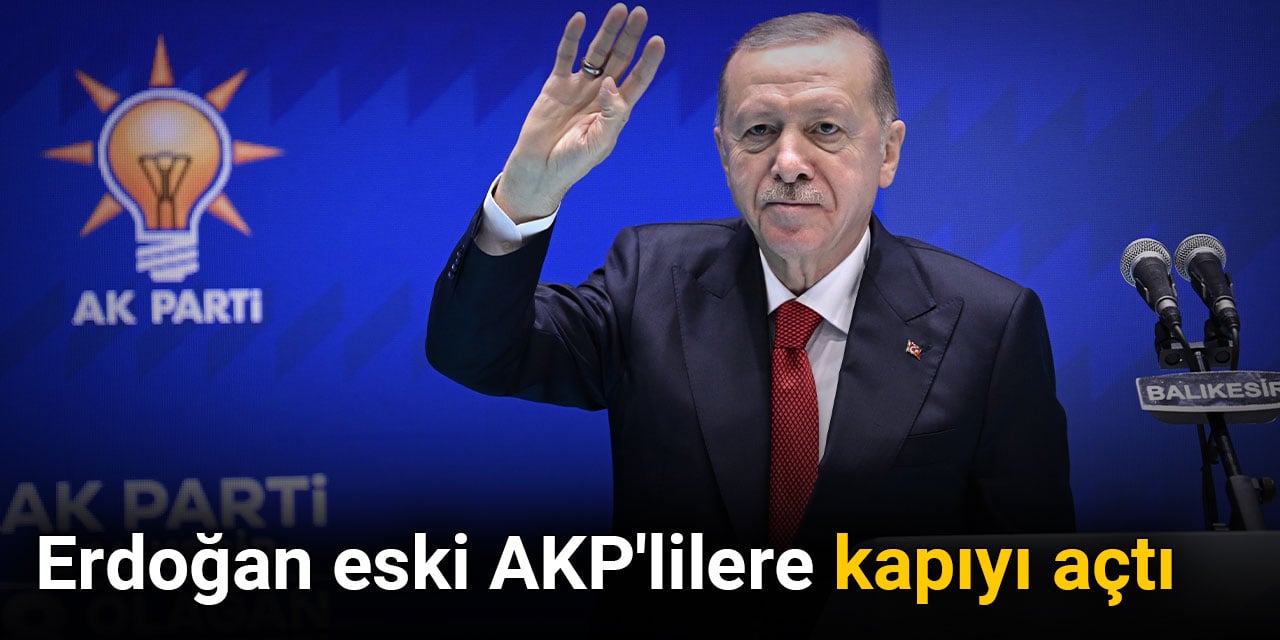 Erdoğan eski AKP'lilere kapıyı açtı