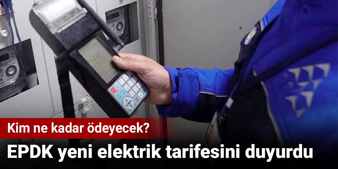 EPDK yeni elektrik tarifesini duyurdu. Kim ne kadar ödeyecek?