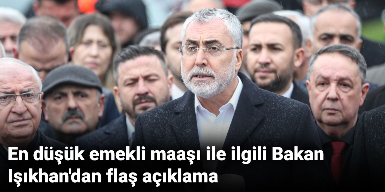 En düşük emekli maaşı ile ilgili Bakan Işıkhan'dan flaş açıklama