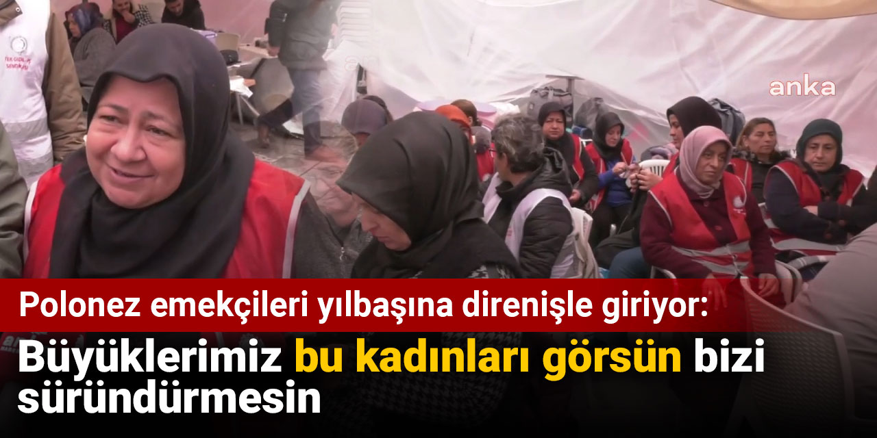 Polonez emekçileri yılbaşına direnişle giriyor: Büyüklerimiz bu kadınları görsün bizi süründürmesin