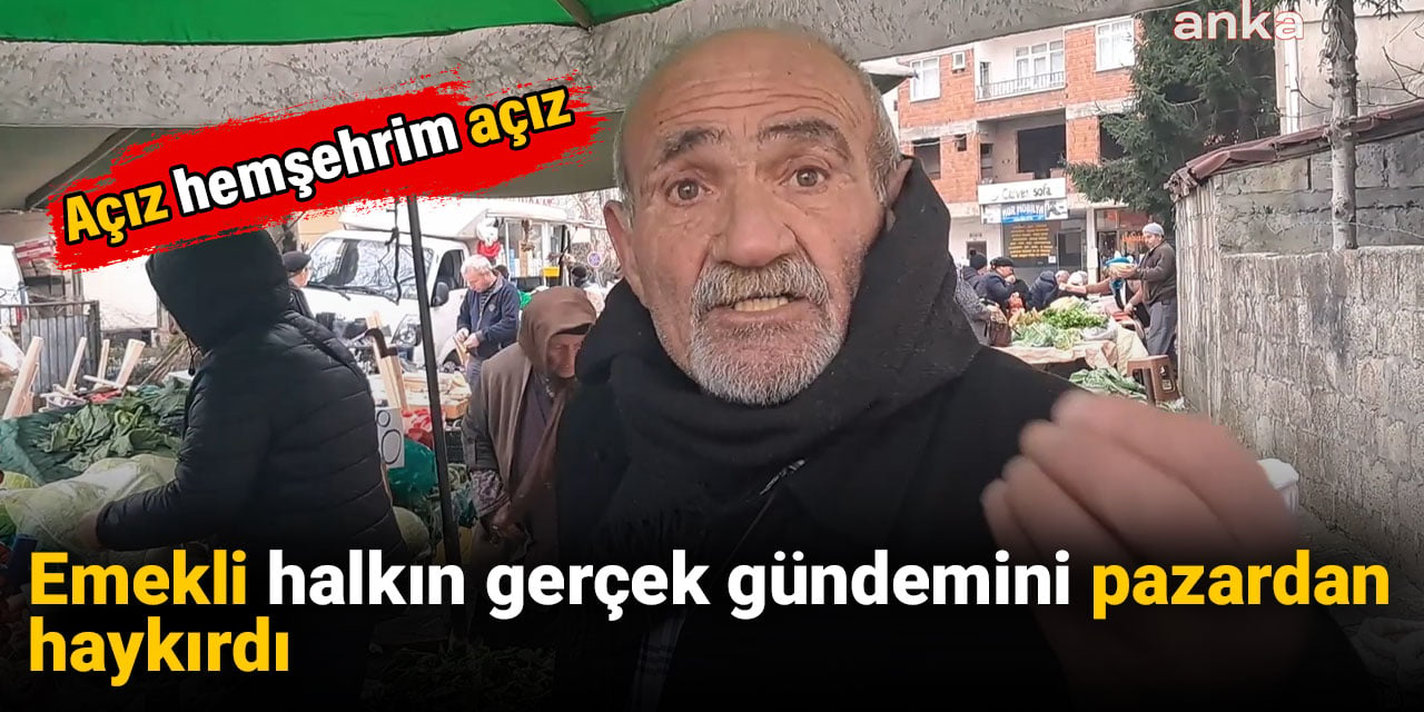 Emekli halkın gerçek gündemini pazardan haykırdı: Açız hemşehrim açız