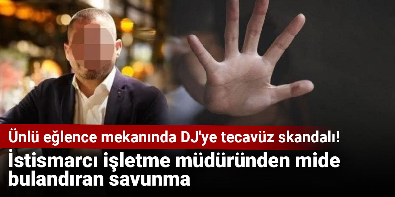 Ünlü eğlence mekanında DJ'ye tecavüz skandalı! İstismarcı işletme müdüründen mide bulandıran savunma