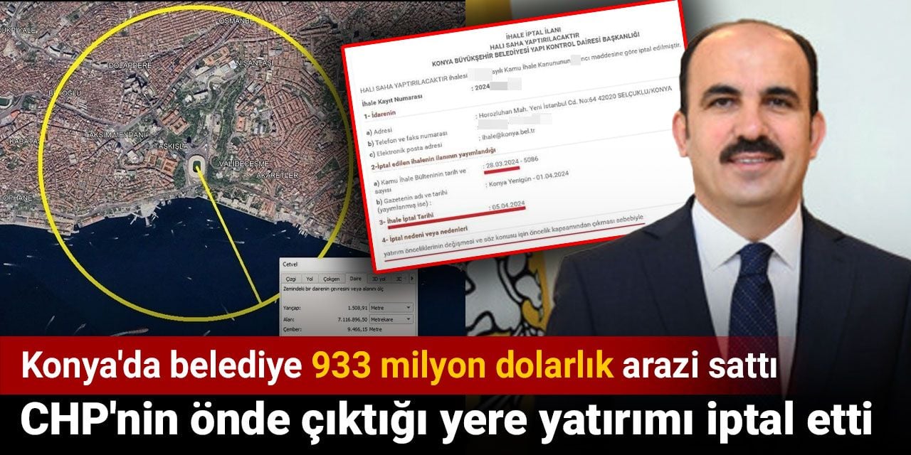 Konya'da belediye 933 milyon dolarlık arazi sattı. CHP'nin önde çıktığı yere yatırımı iptal etti