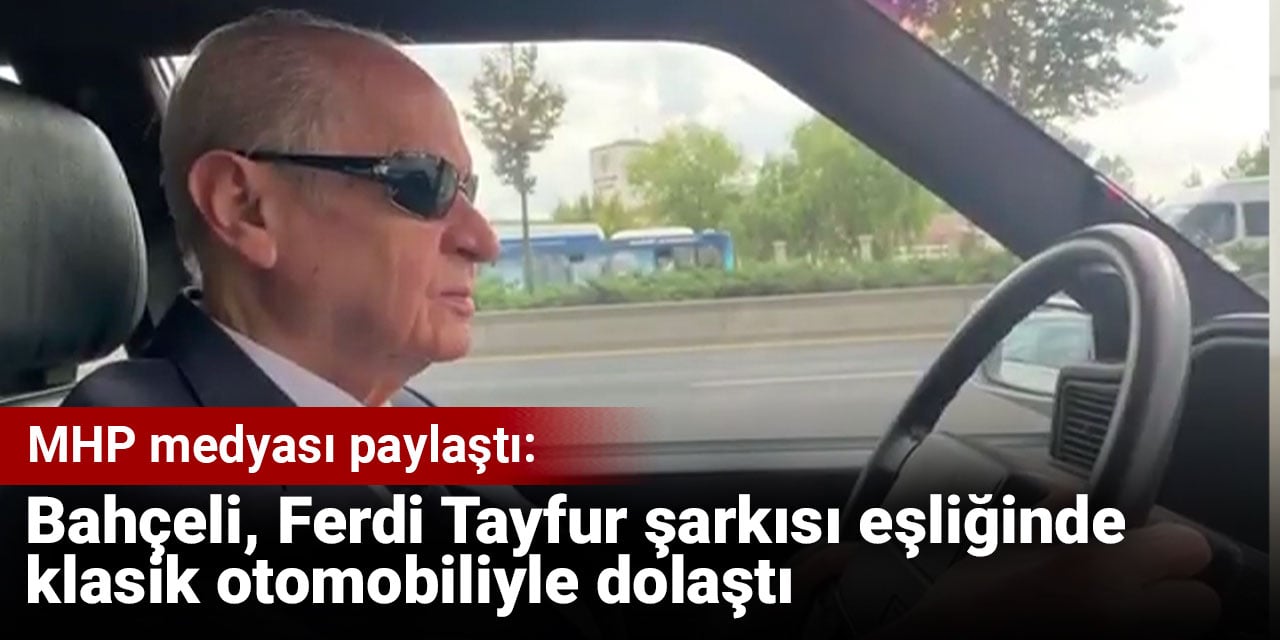 MHP medyası paylaştı: Bahçeli Ferdi Tayfur şarkısı eşliğinde klasik otomobiliyle dolaştı