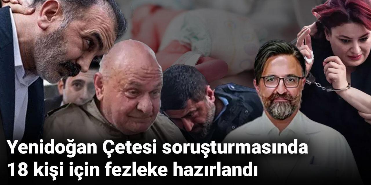 Yenidoğan Çetesi soruşturmasında 18 kişi için fezleke hazırlandı