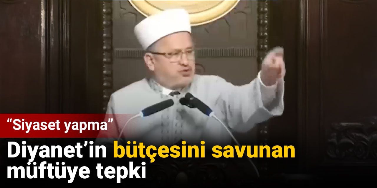 Diyanet’in bütçesini savunan müftüye tepki: Siyaset yapma