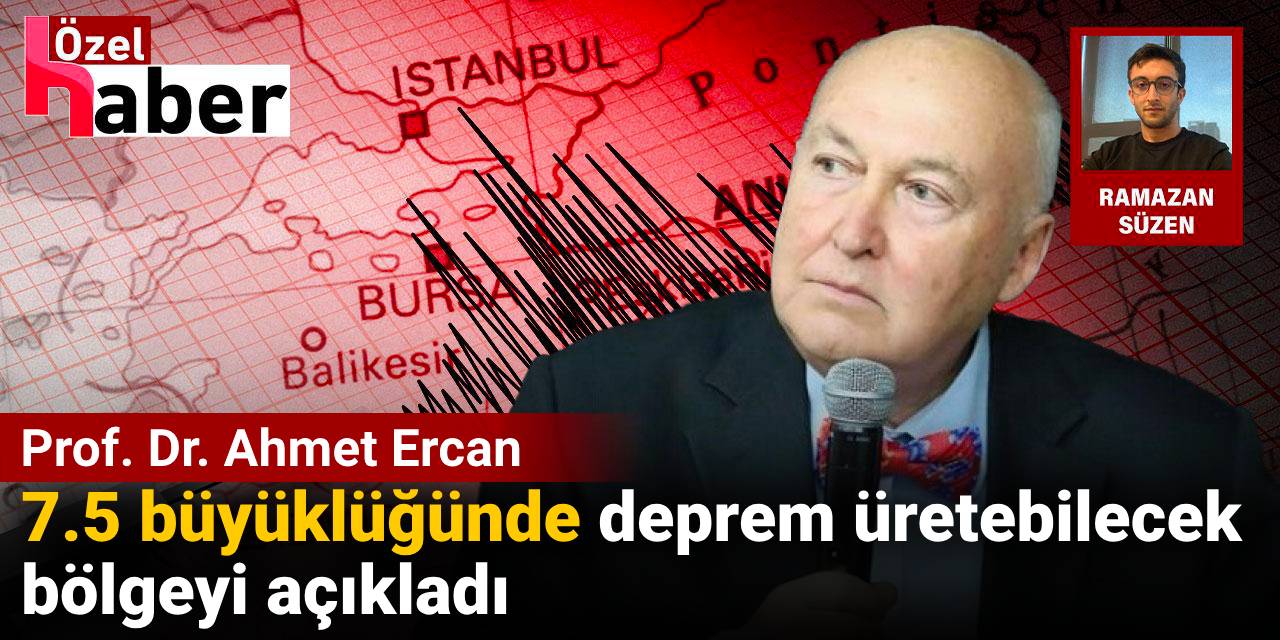 Ahmet Ercan 7.5 büyüklüğünde deprem üretebilecek bölgeyi açıkladı