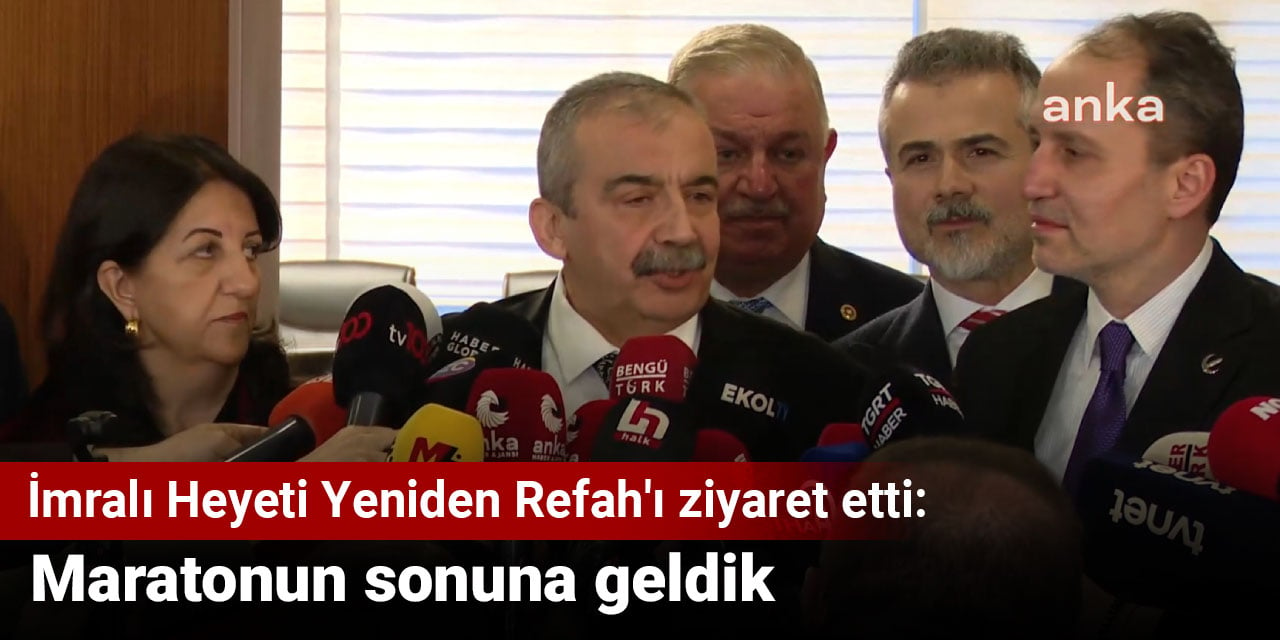 İmralı Heyeti Yeniden Refah'ı ziyaret etti: Maratonun sonuna geldik