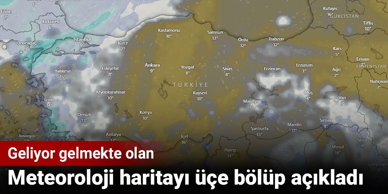 Meteoroloji haritayı üçe bölüp açıkladı. Geliyor gelmekte olan