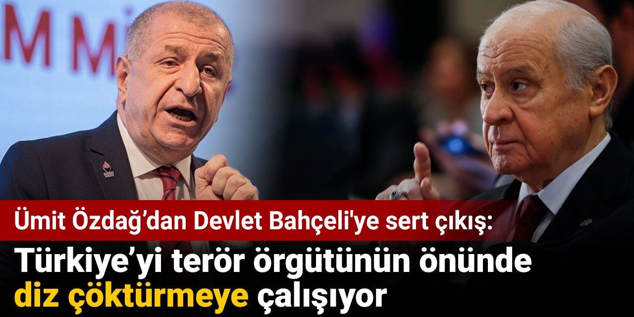 Ümit Özdağ'dan Devlet Bahçeli'ye sert çıkış: Türkiye’yi terör örgütünün önünde diz çöktürmeye çalışıyor