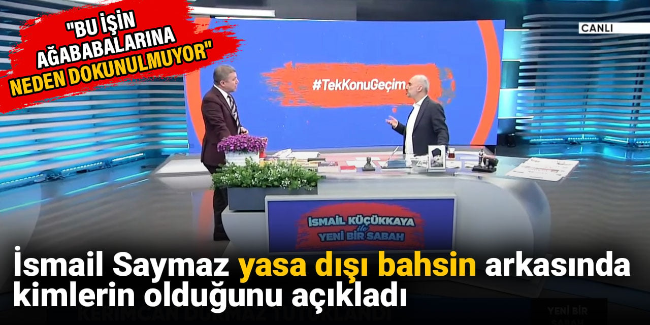 İsmail Saymaz yasa dışı bahsin arkasında kimlerin olduğunu açıkladı