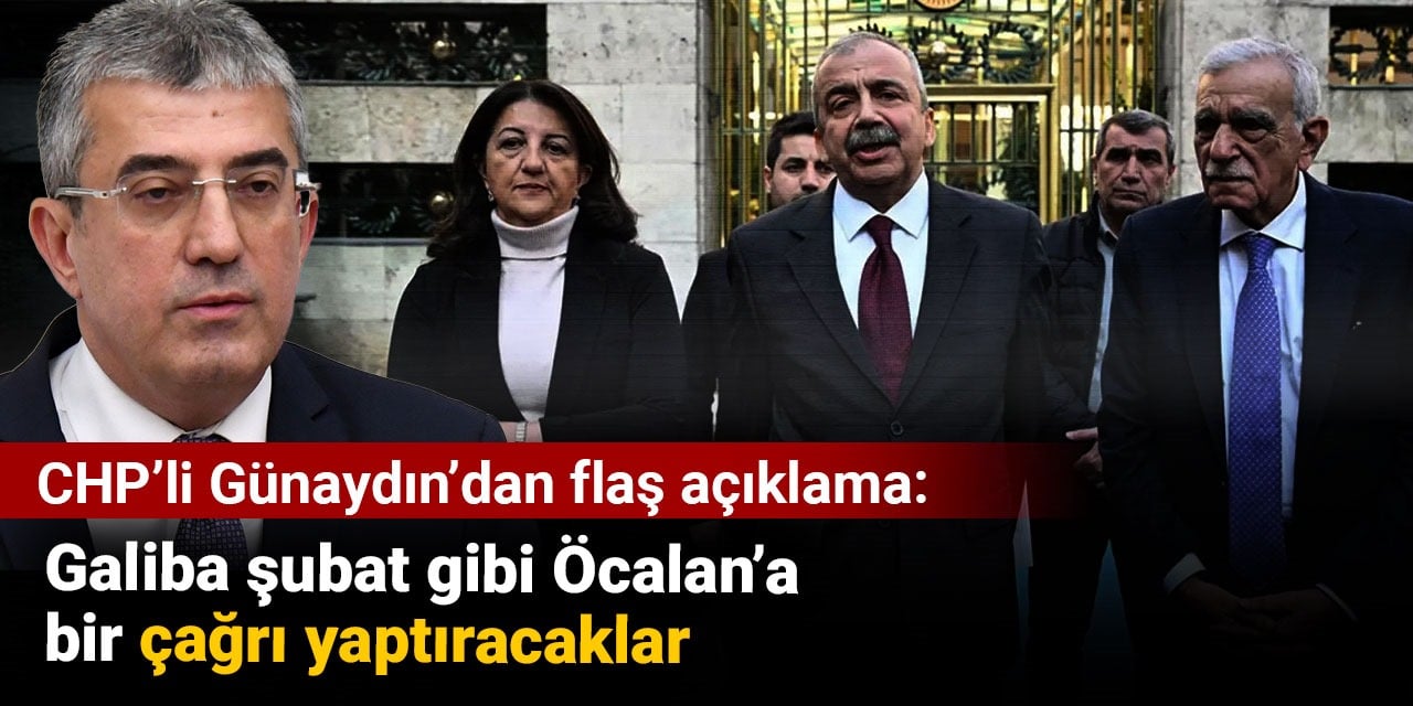 CHP’li Günaydın’dan flaş açıklama: Galiba şubat gibi Öcalan’a bir çağrı yaptıracaklar