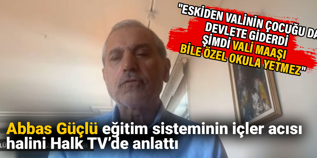 Abbas Güçlü eğitim sisteminin içler acısı halini Halk TV’de anlattı