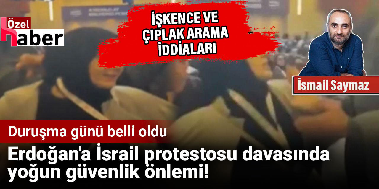 Erdoğan'a İsrail protestosu davasında yoğun güvenlik önlemi! Duruşma günü belli oldu