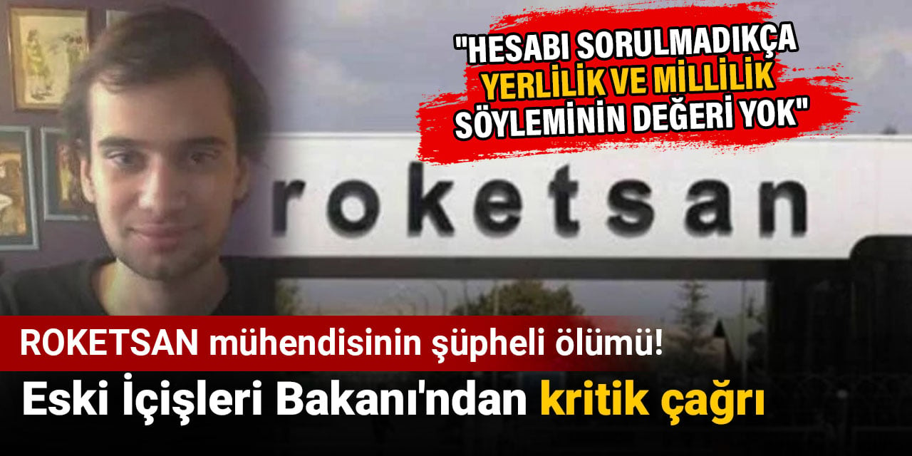 ROKETSAN mühendisinin şüpheli ölümü! Eski İçişleri Bakanı'ndan kritik çağrı