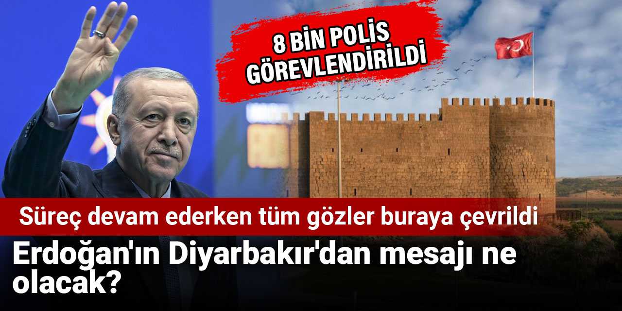 Erdoğan'ın Diyarbakır'dan mesajı ne olacak? Süreç devam ederken tüm gözler buraya çevrildi