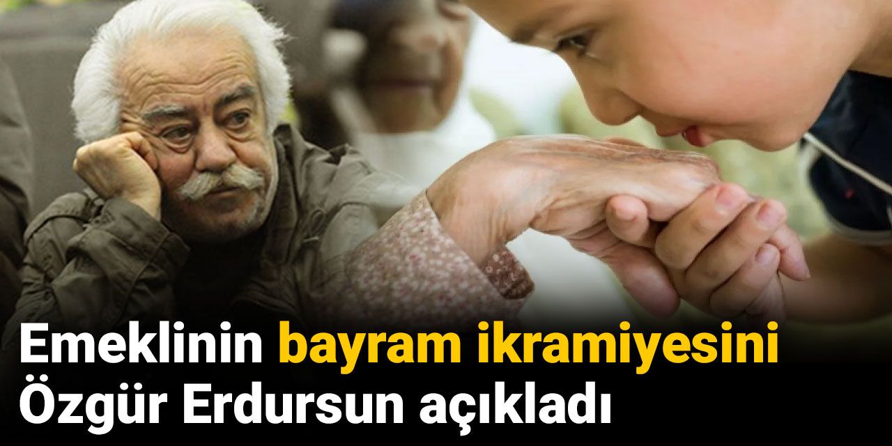 Emeklinin bayram ikramiyesini Özgür Erdursun açıkladı
