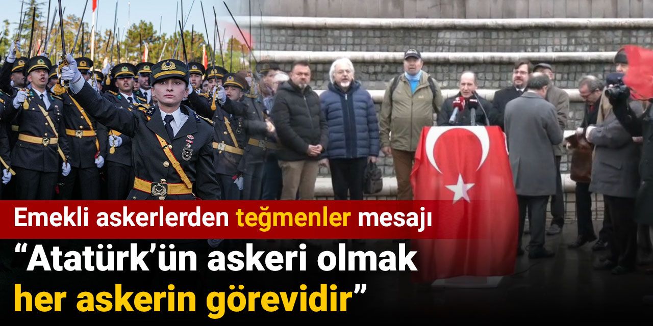 Emekli askerlerden teğmenler mesajı: Atatürk’ün askeri olmak her askerin görevidir