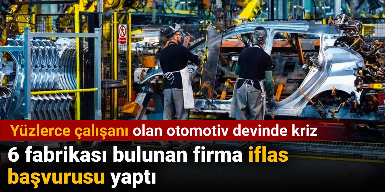 6 fabrikası bulunan firma iflas başvurusu yaptı: Yüzlerce çalışanı olan otomotiv devinde kriz