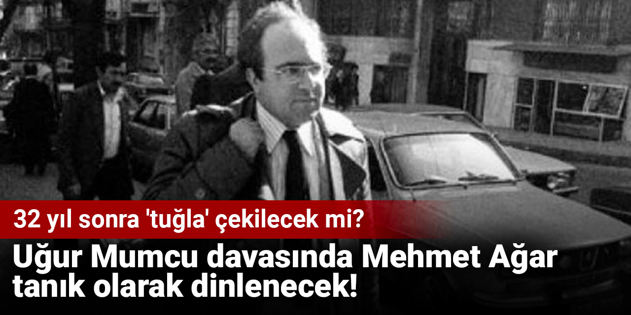 Uğur Mumcu davasında Mehmet Ağar tanık olarak dinlenecek! 32 yıl sonra 'tuğla' çekilecek mi?