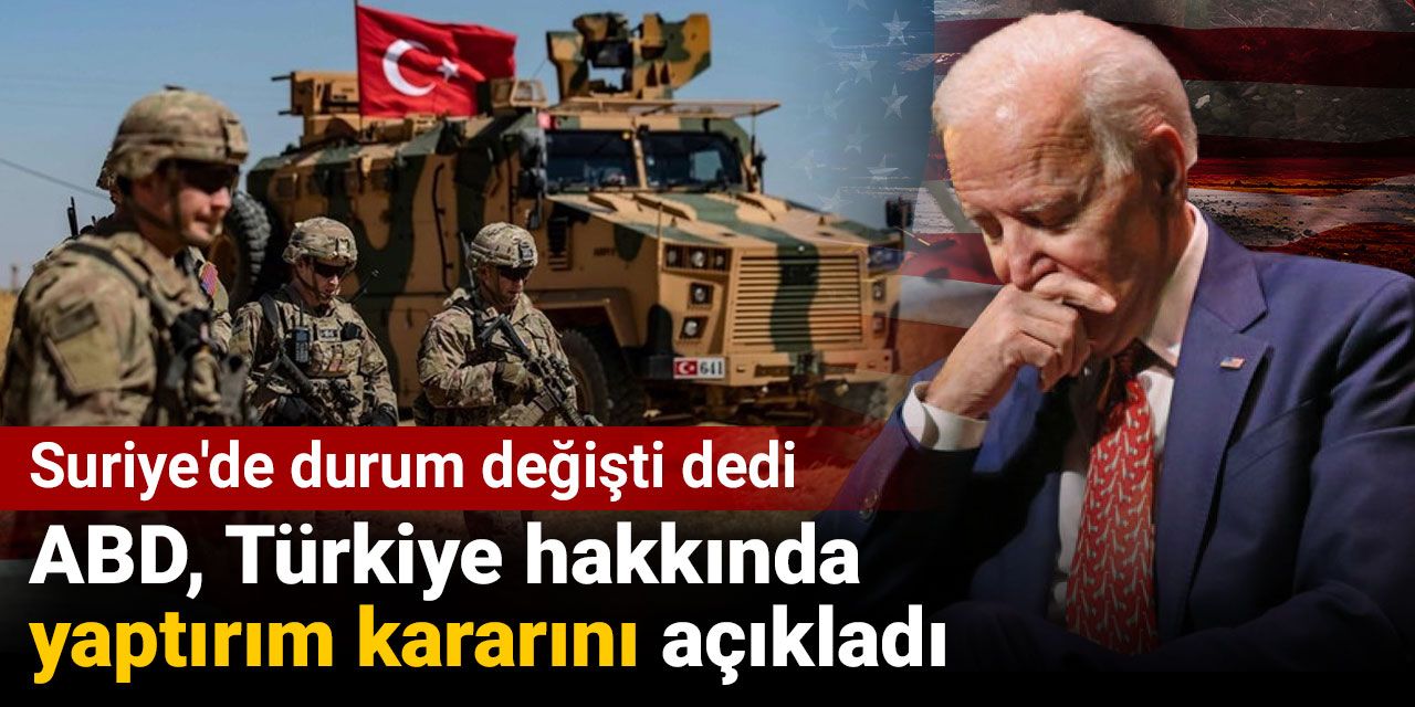 ABD Türkiye hakkında yaptırım kararını açıkladı. 'Suriye'de durum değişti' dedi