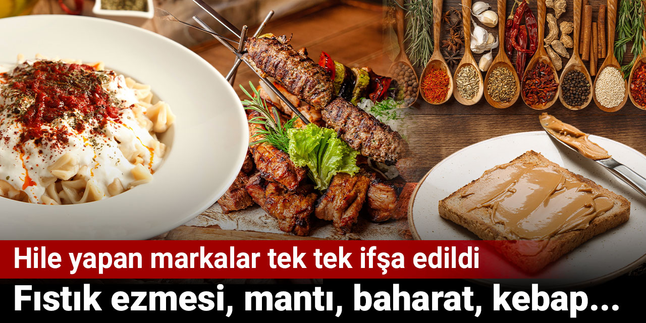 Fıstık ezmesi mantı baharat kebap. Listede yok yok. Hile yapan markalar tek tek ifşa edildi