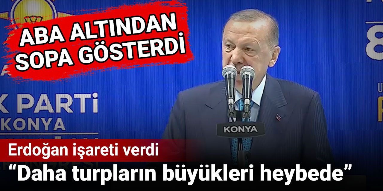Erdoğan işareti verdi: Daha turpların büyükleri heybede